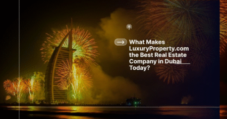 What Makes LuxuryProperty.com the Best Real Estate Company in Dubai Today?